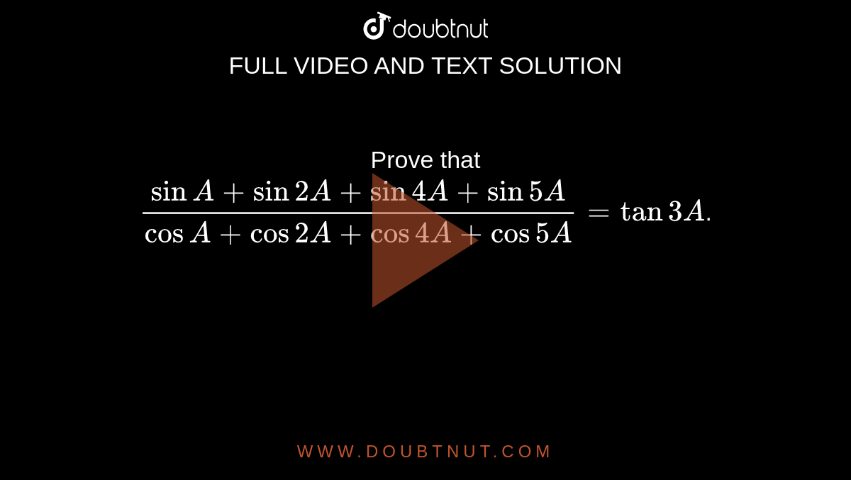 Prove that `(sinA+sin2A+sin4A+sin5A)/(cos A+cos2A+cos 4A+cos5A)=tan3A`. 