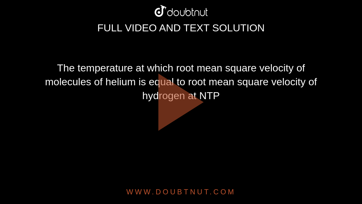 the-temperature-at-which-root-mean-square-velocity-of-molecules-of