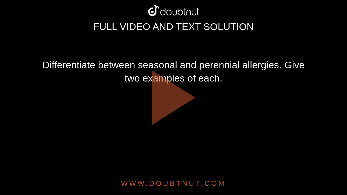 Differentiate between seasonal and perennial allergies. Give two examples of each.