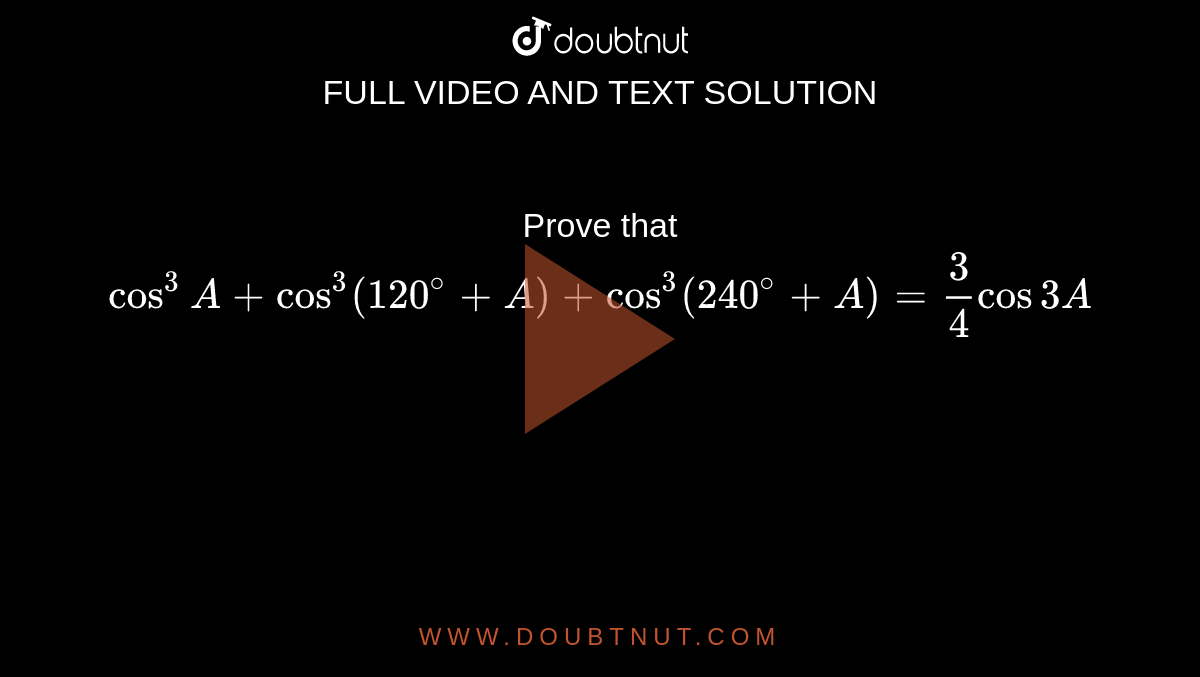 Prove that `cos^3A+cos^3(120^@+A)+cos^3(240^@+A)=3/4cos3A`