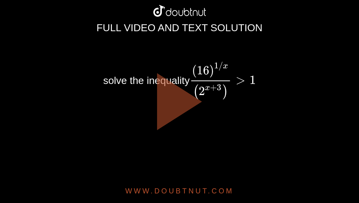 solve the inequality`(16)^(1//x)/((2^(x+3)))gt1`