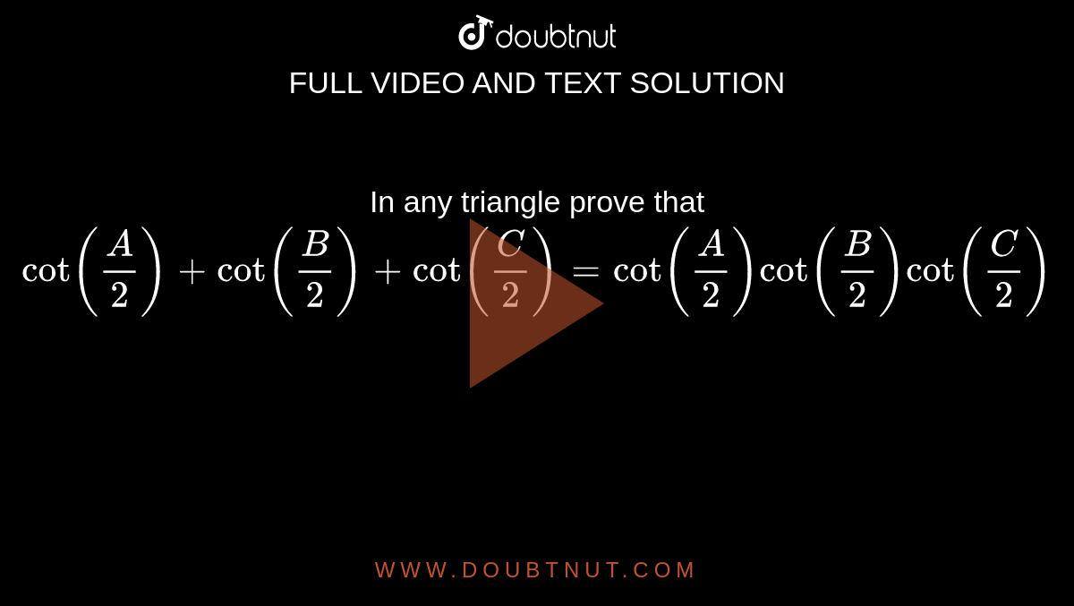 In any triangle prove that `cot(A/2)+cot (B/2)+cot(C/2)=cot(A/2)cot(B/2)cot(C/2)`