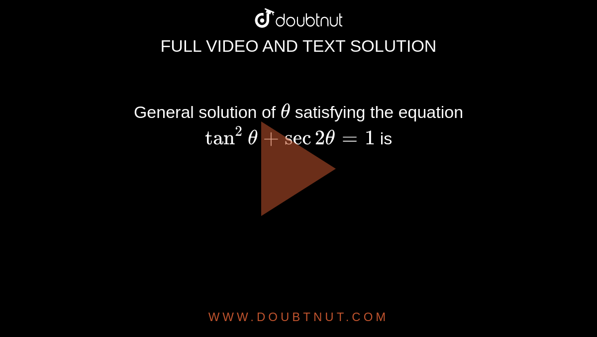 General solution of `theta` satisfying the equation `tan^2theta+sec2theta=1` is