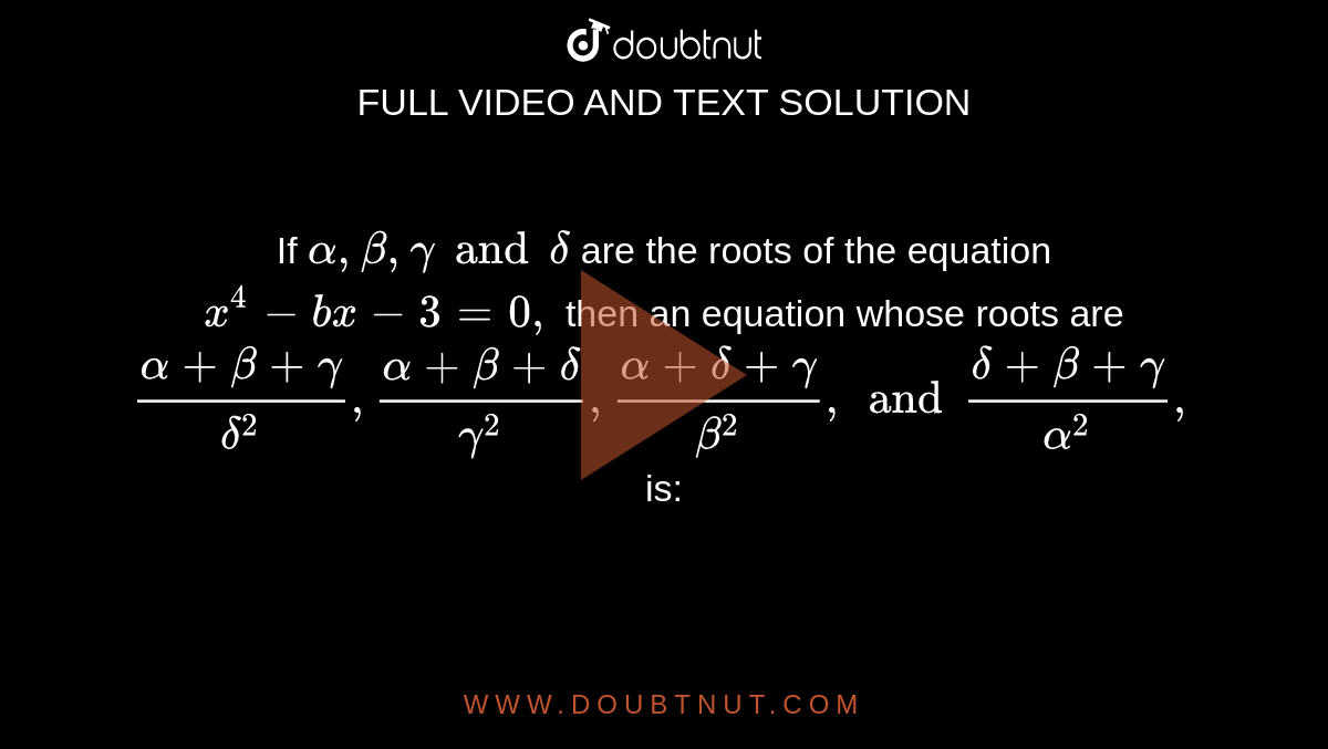 If alpha, beta, gamma and delta are the roots of the equation x ^(4