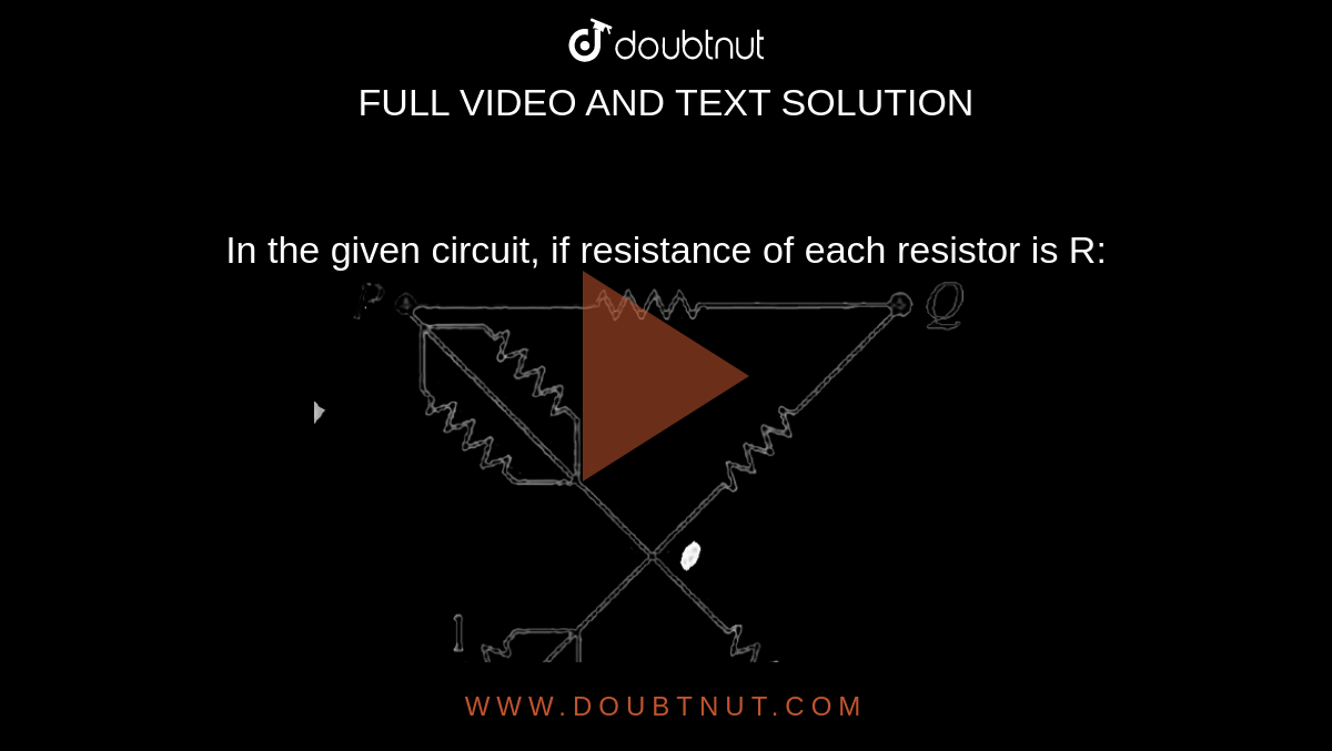 In the given circuit, if resistance of each resistor is R Find the