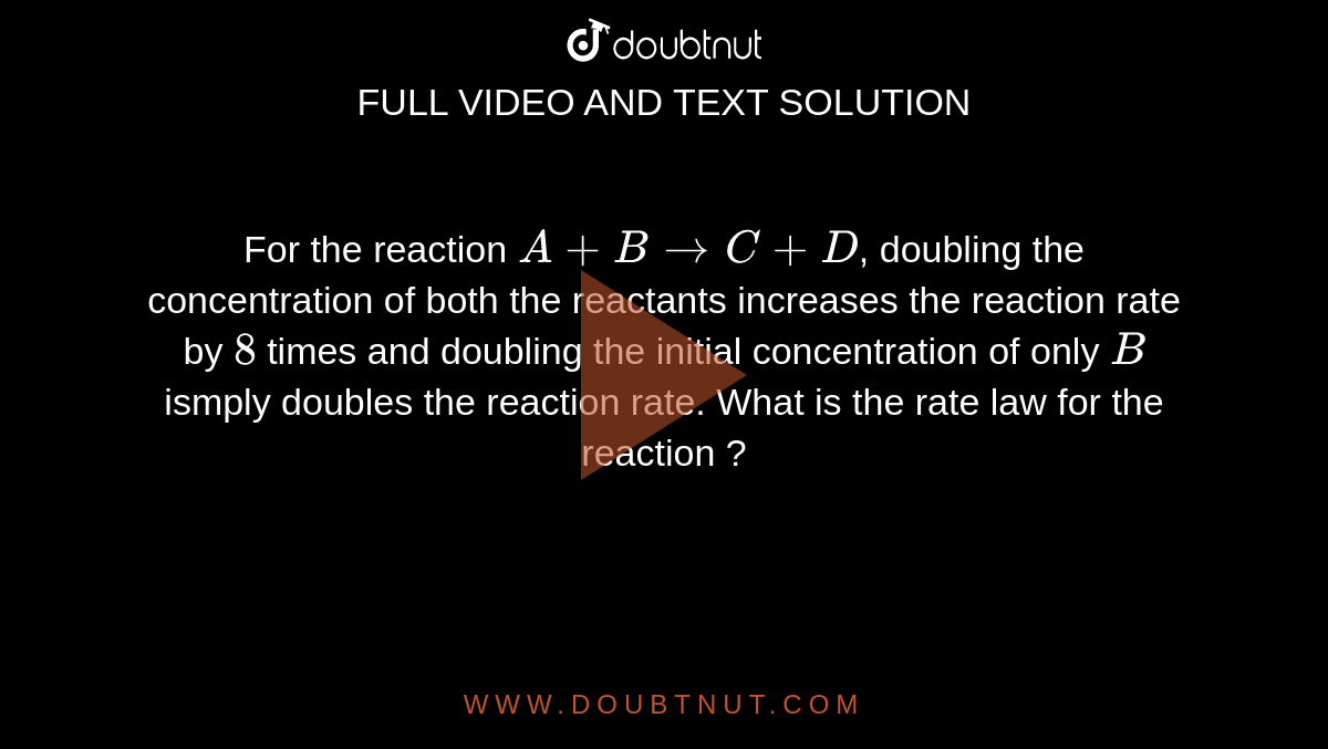 For The Reaction A + B Rarr C + D, Doubling The Concentration Of Both ...