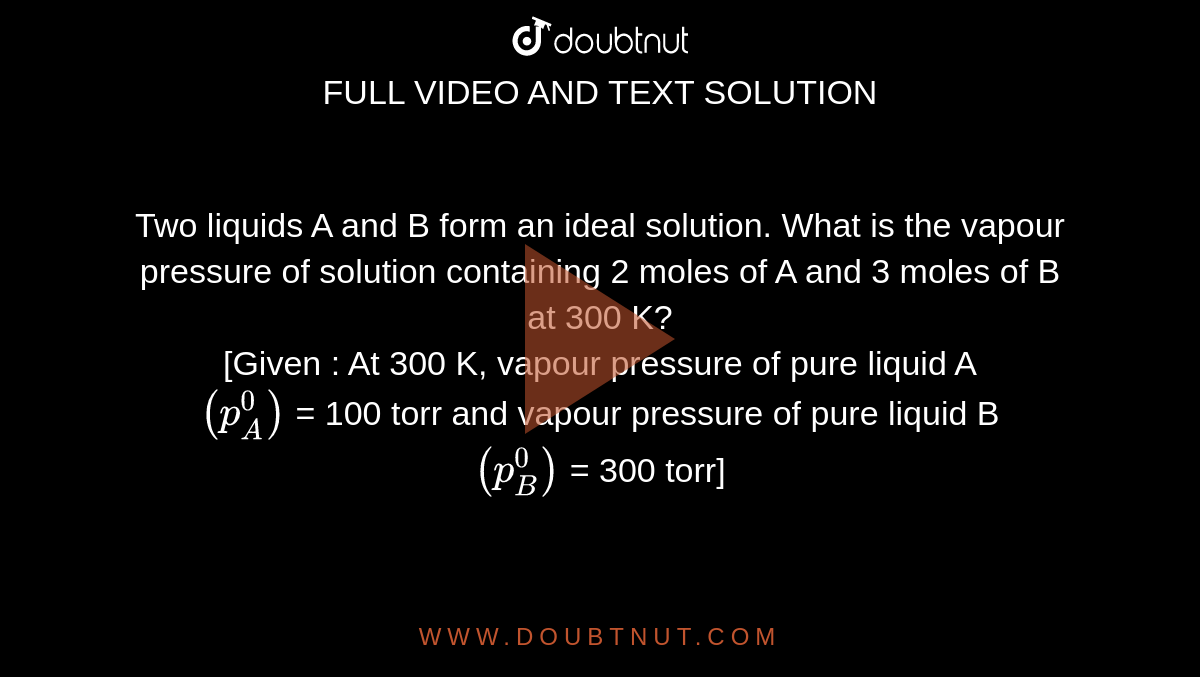 Two Liquids A And B Form An Ideal Solution. What Is The Vapour Pressure ...