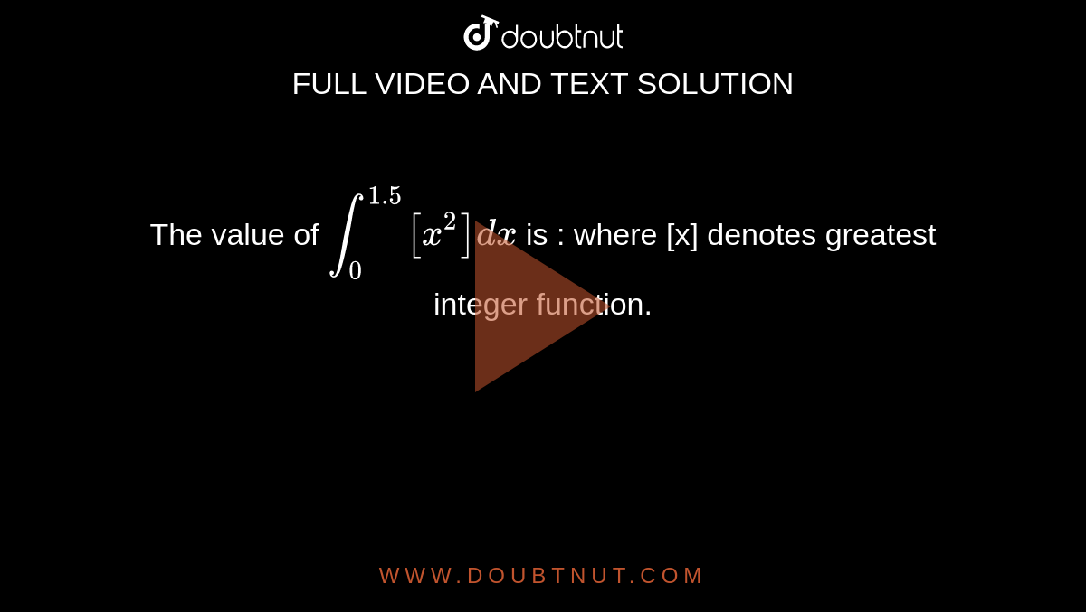The value of `int_0^1.5 [x^2] dx` is : where [x] denotes greatest integer function.