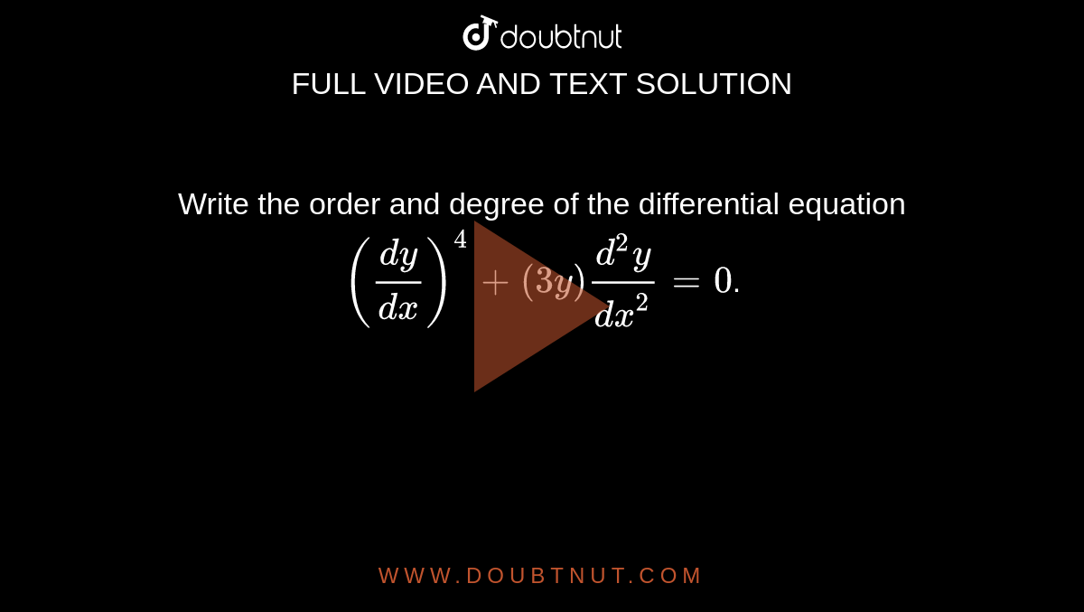 Write the order and degree of the differential equation `((dy)/(dx))^4 + (3y)(d^2y)/(dx^2) = 0`.
