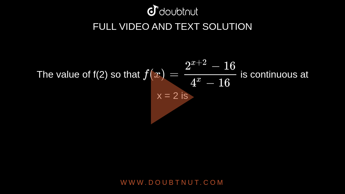 The value of f(2) so that `f(x) = (2^(x+2)-16)/(4^(x)-16)` is continuous at x = 2 is