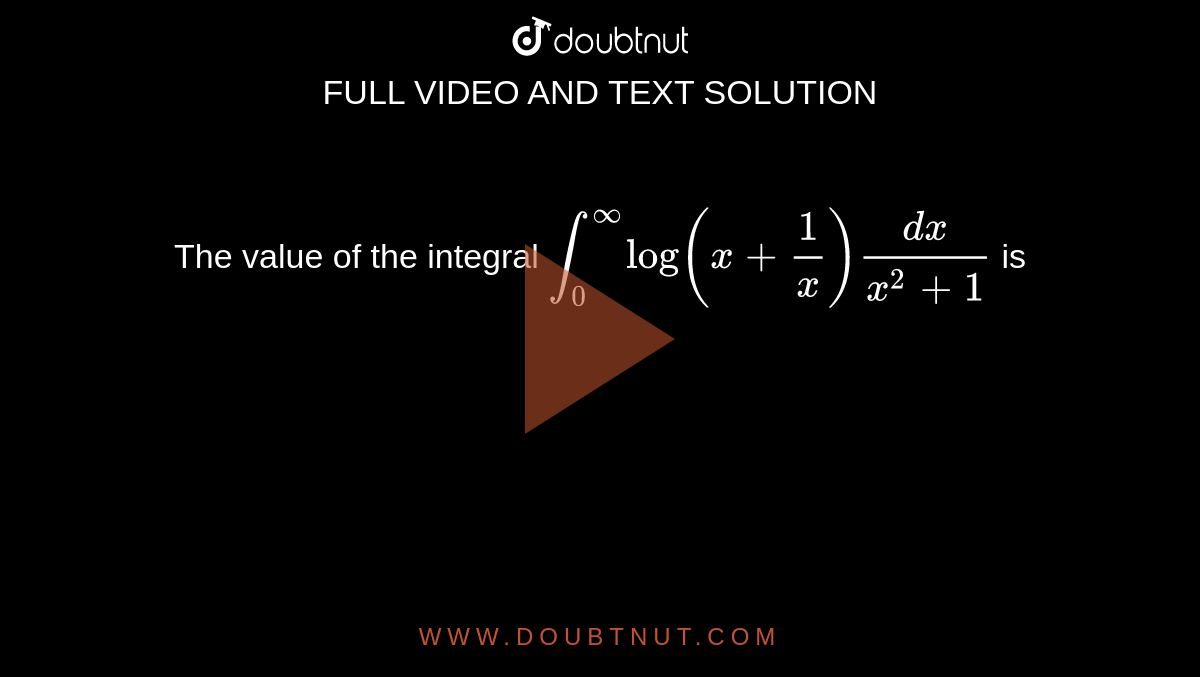 the-value-of-the-integral-int0-oo-log-x-1-x-dx-x-2-1-is