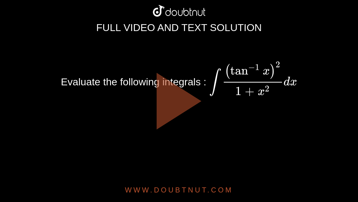 Evaluate the following integrals : `int((tan^-1x)^2)/(1+x^2)dx`