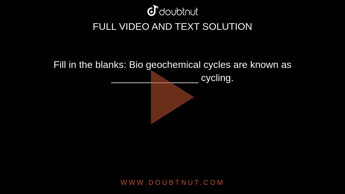 Fill in the blanks:  Bio geochemical cycles are known as ________________ cycling. 