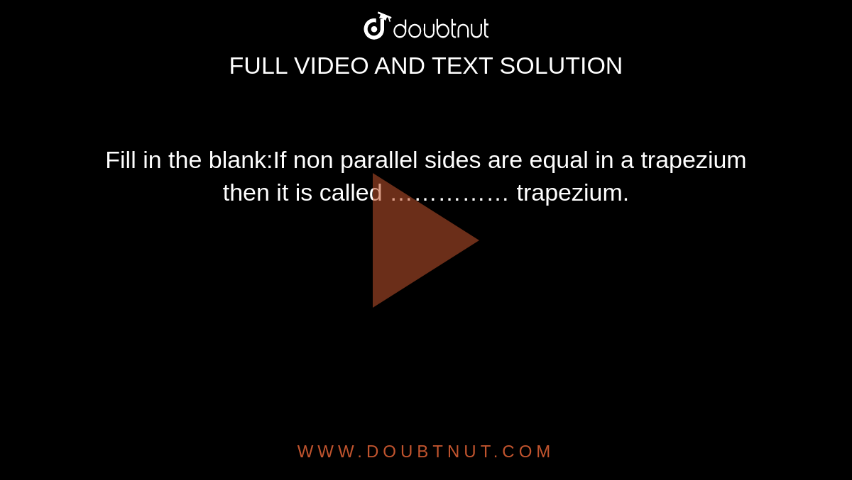 Fill in the blank:If non parallel sides are equal in a trapezium then it is called …………… trapezium.