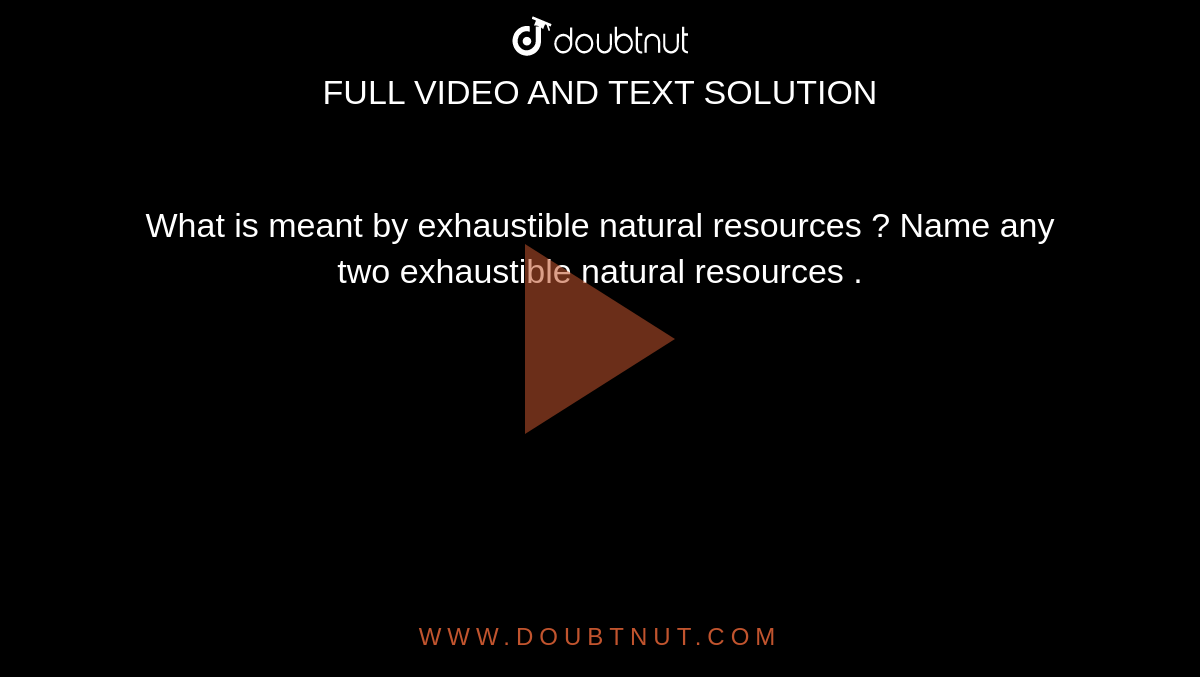 What Is Meant By Exhaustible Natural Resources Name Any Two