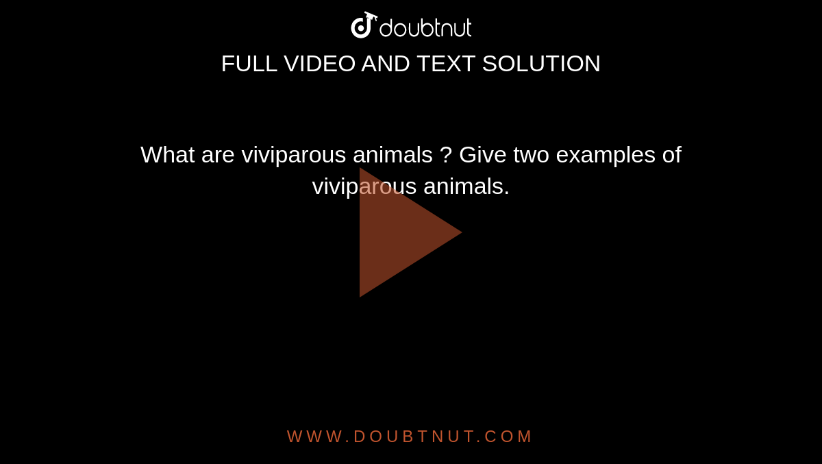 What are viviparous animals ? Give two examples of viviparous animals.