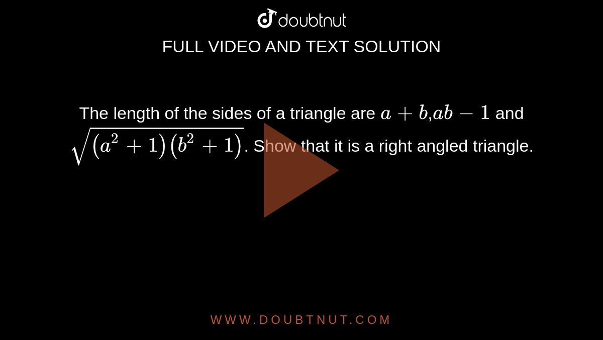 The length of the sides of a triangle are `a+b`,`ab-1` and `sqrt((a^2+1)(b^2+1))`. Show that it is a right angled triangle.