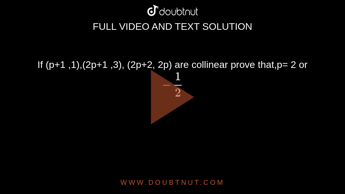 If (p+1 ,1),(2p+1 ,3), (2p+2, 2p) are collinear prove that,p= 2 or `-1/2`