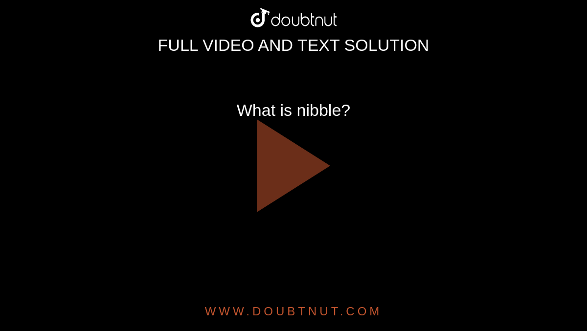 What is nibble?