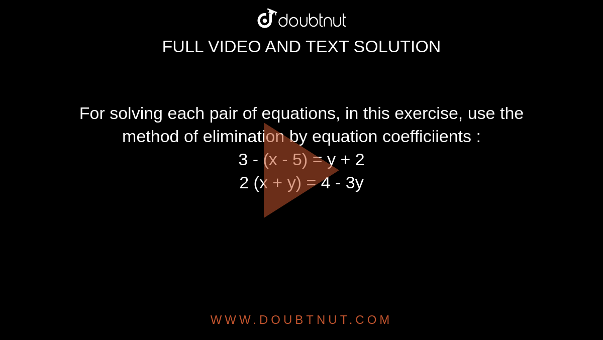For Solving Each Pair Of Equations In This Exercise Use The Method Of Elimination By Equation Coefficiients 3 X 5 Y 2 2 X Y 4 3y
