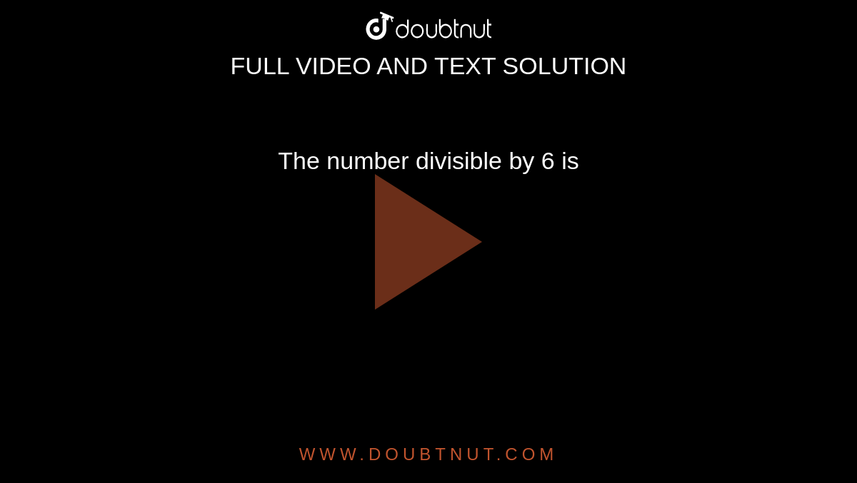 The number divisible by 6 is
