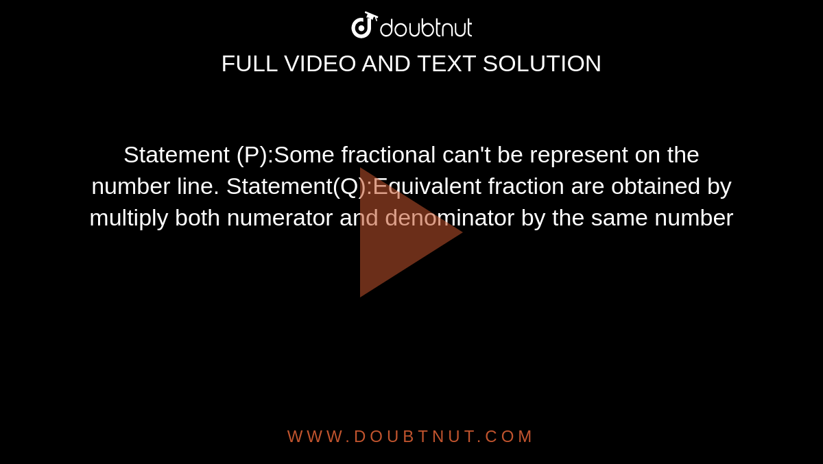 Statement (P):Some fractional can't be represent on the number line. Statement(Q):Equivalent fraction are obtained by multiply both numerator and denominator by the same number