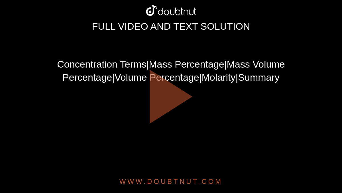 Concentration Terms|Mass Percentage|Mass Volume Percentage|Volume Percentage|Molarity|Summary