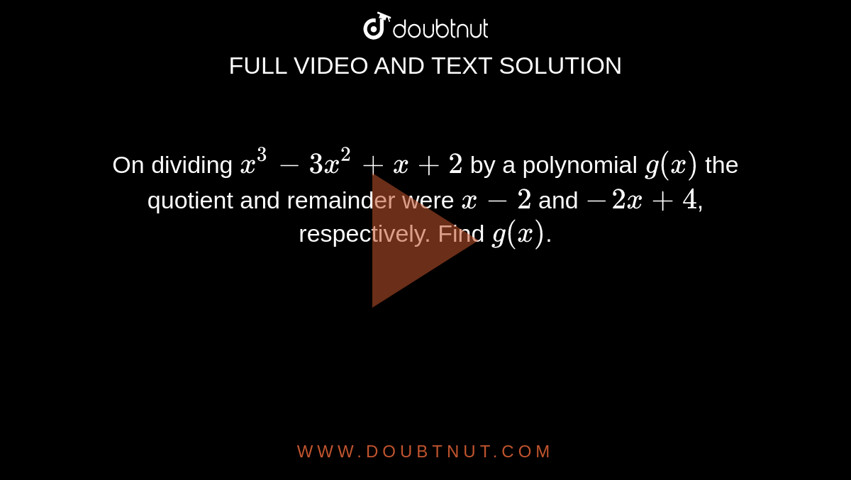 On Dividing X3 3x2x2 By A Polynomial Gx The Quotient And Remainder Were X 2 And 2x4 2986