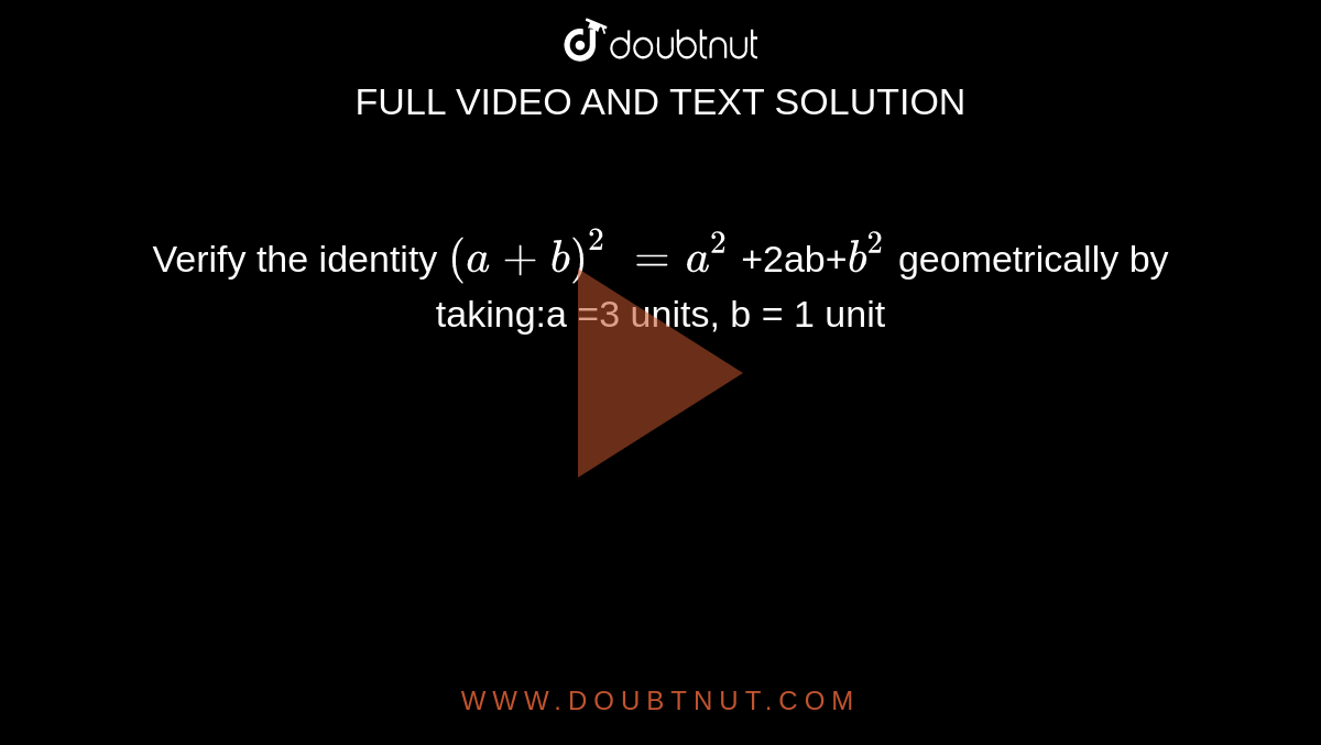 Verify The Identity (a+b)^2 =a^2 +2ab+b^2 Geometrically By Taking:a =3 ...