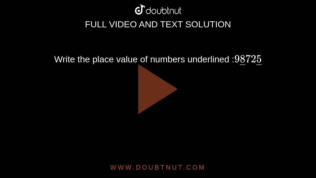 Write the place value of numbers underlined :`9 ul8 72 ul 5`