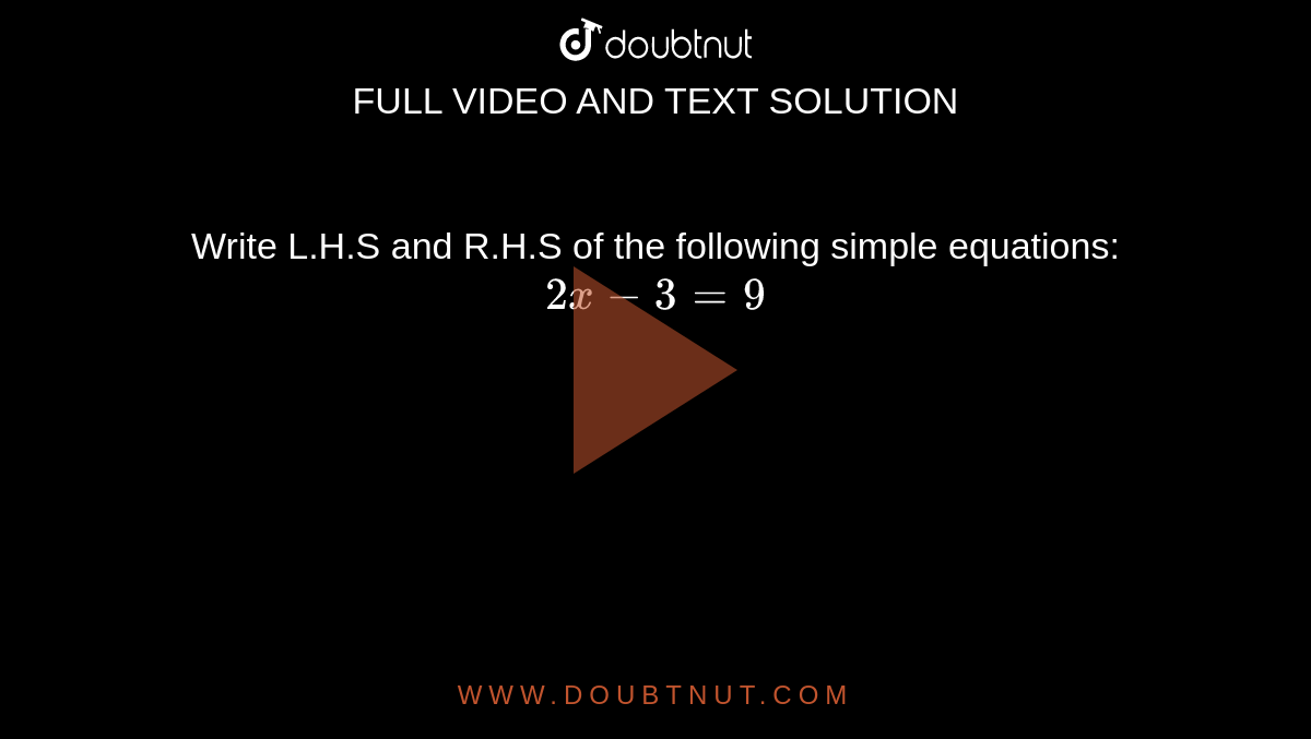 Write L.H.S and R.H.S of the following simple equations: `2x-3=9`
