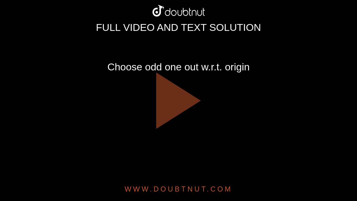 Choose odd one out w.r.t. origin 