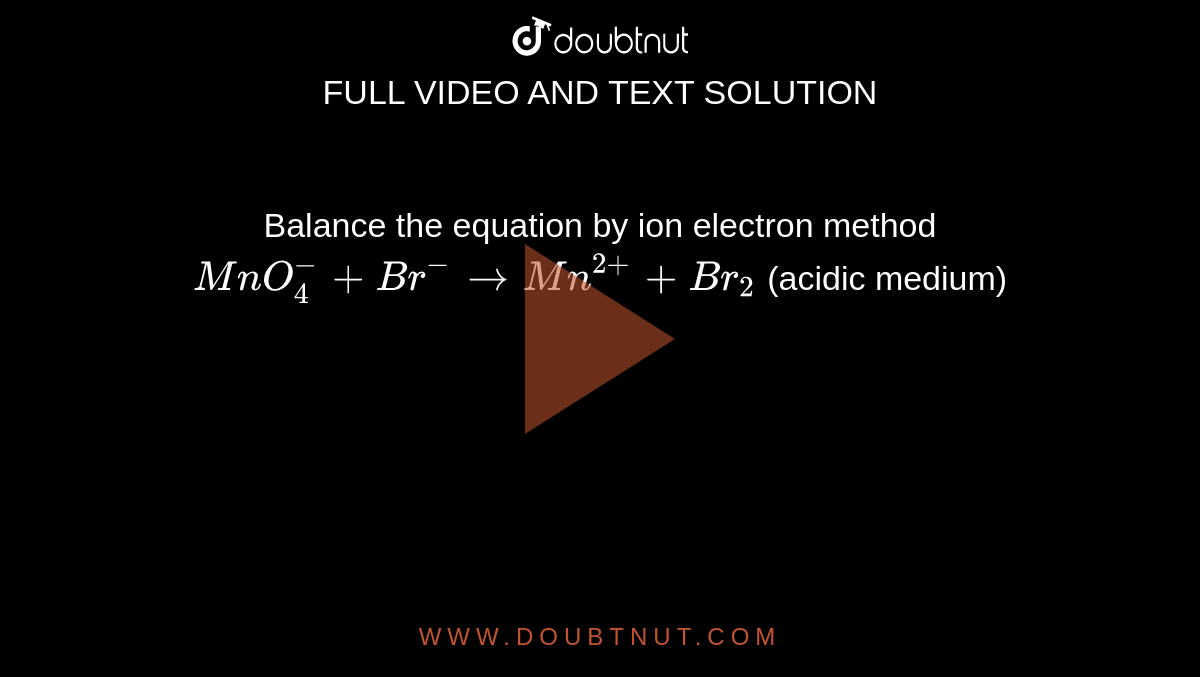 balance-the-equation-by-ion-electron-method-mno-4-br-to-mn-2-br-2-acidic-medium