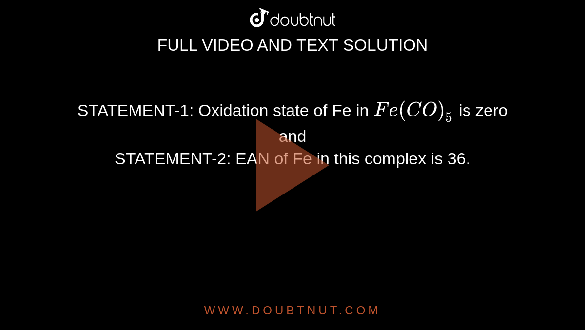 STATEMENT-1: Oxidation state of Fe in `Fe(CO)_(5)` is zero   <br> and <br> STATEMENT-2: EAN of Fe in this complex is 36.