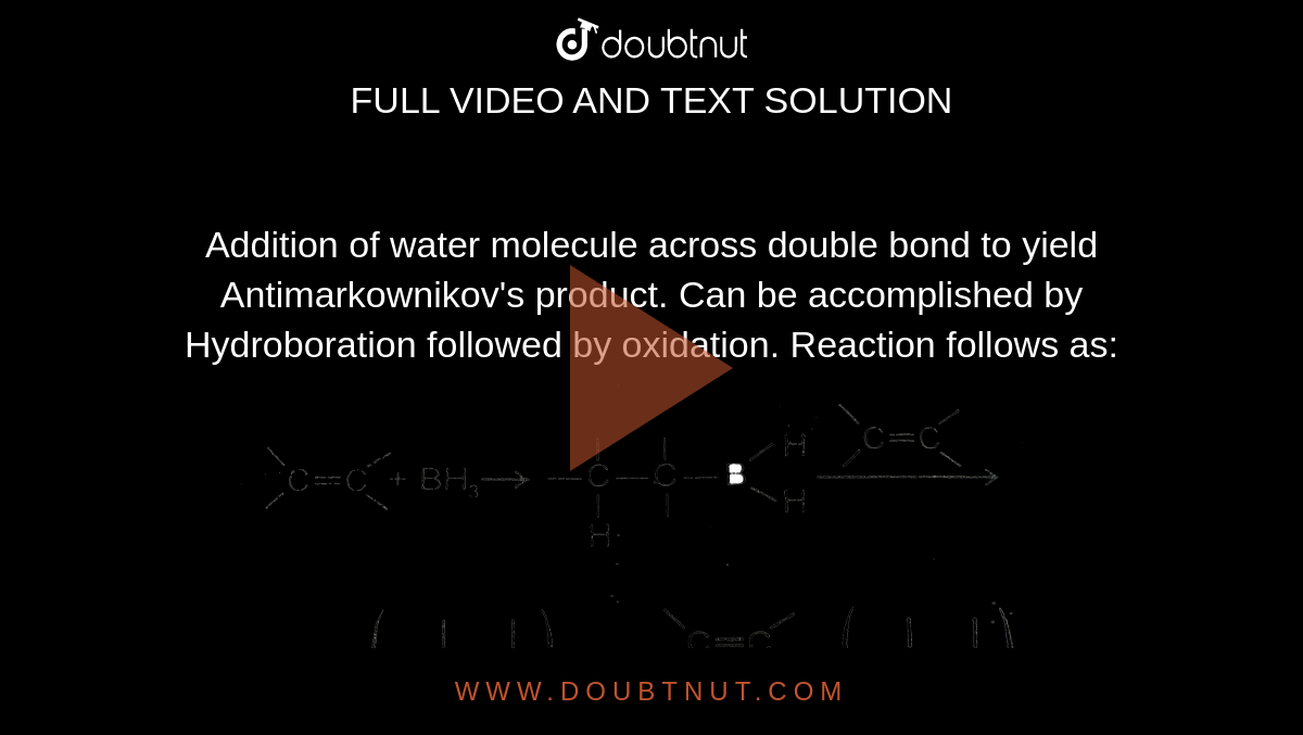 Addition of water molecule across double bond to yield Antimarkownikov's product. Can be accomplished by Hydroboration followed by oxidation. Reaction follows as: <br> <img src="https://d10lpgp6xz60nq.cloudfront.net/physics_images/AAK_T6_CHE_C22_E04_004_Q01.png" width="80%"> <br> Which of the following statement is true about the given reaction? 