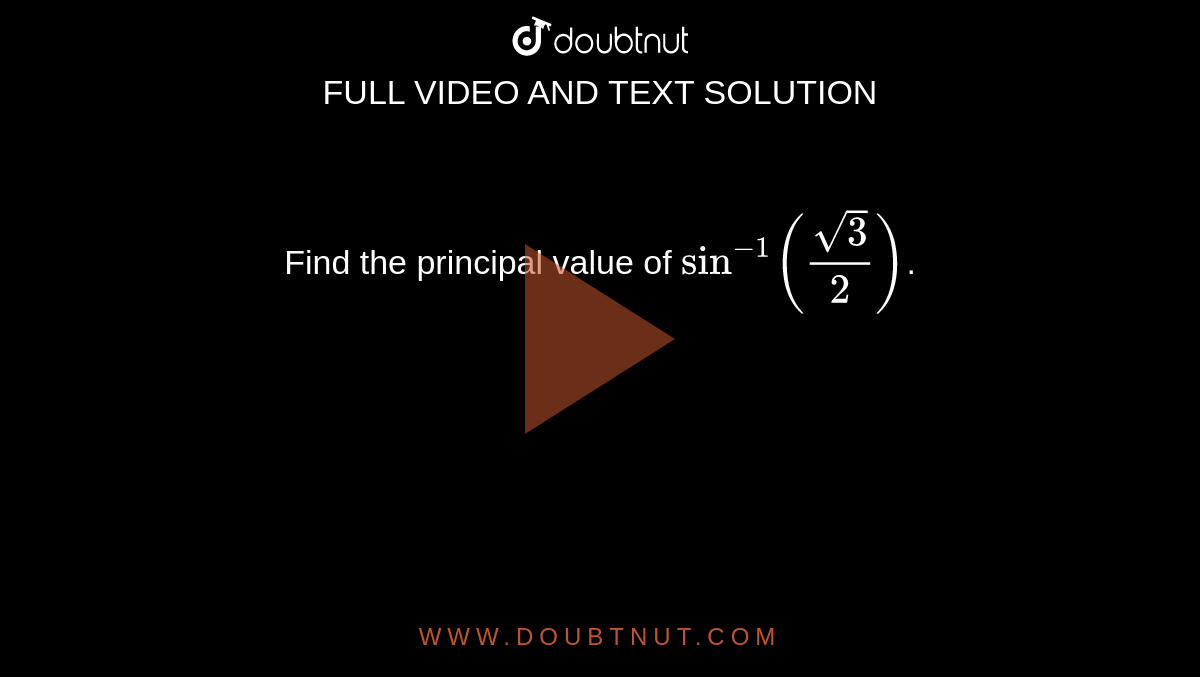 Find the principal value of `sin^(-1)(sqrt3/2)`.
