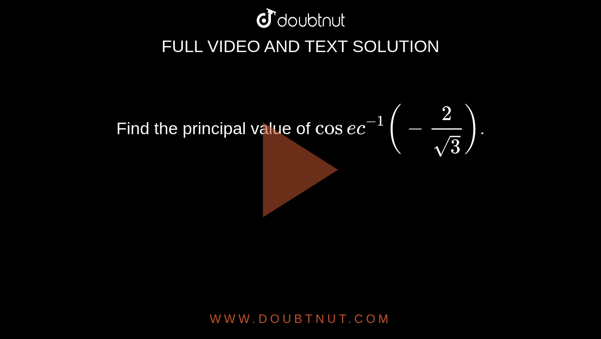 Find the principal value of `cosec^(-1)(-2/sqrt3)`.