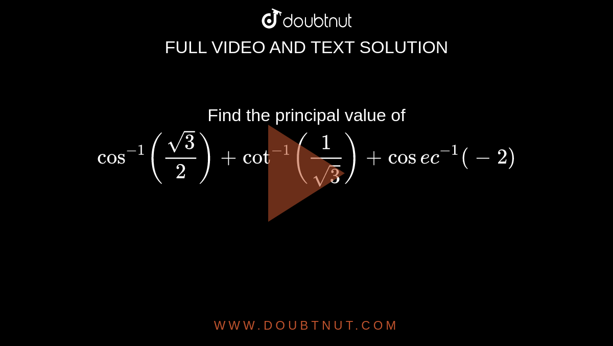 Find the principal value of `cos^(-1)(sqrt3/2)+cot^(-1)(1/sqrt3)+cosec^(-1)(-2)` 