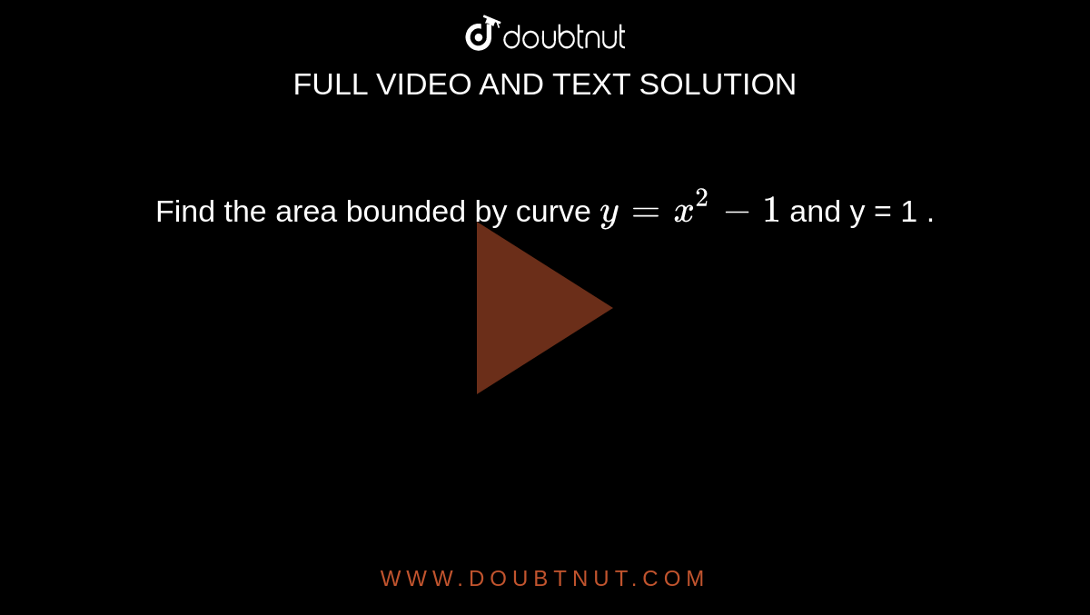 Find the area bounded by curve `y = x^(2) - 1` and y = 1 . 