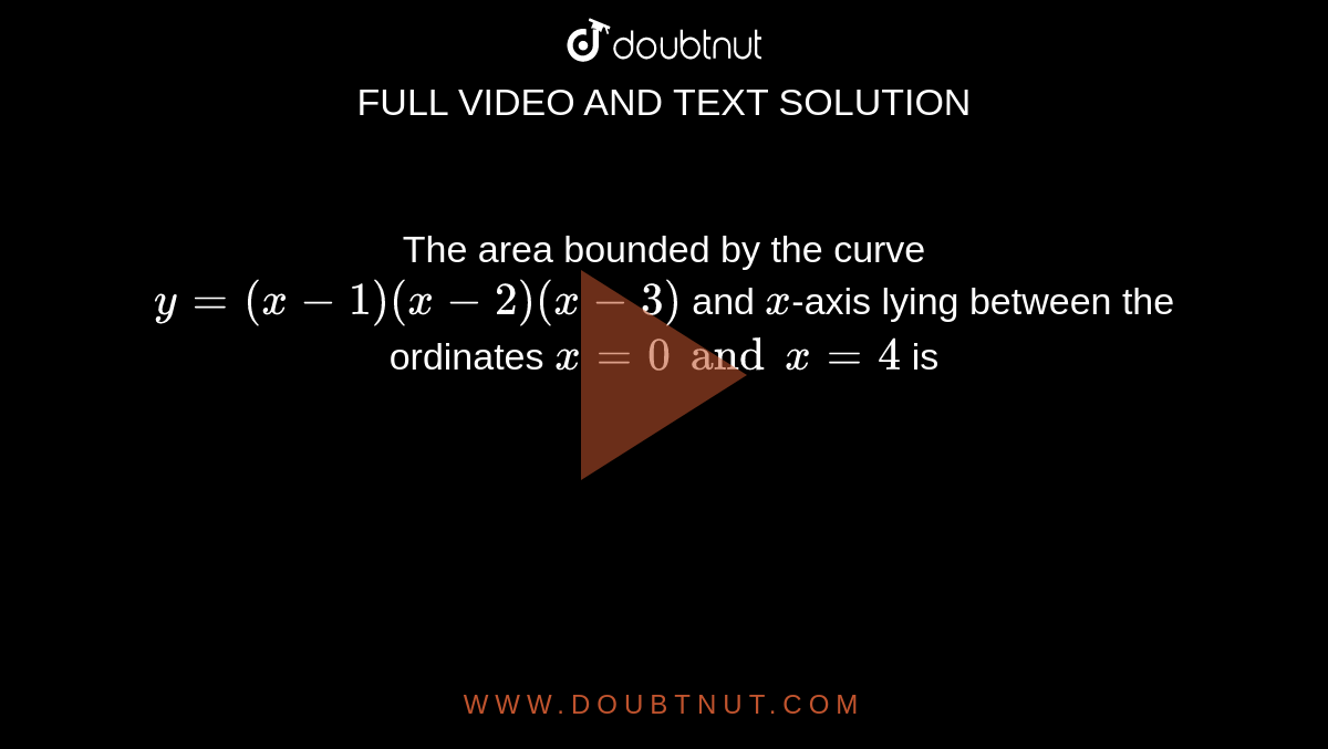 The area bounded by the curve `y=(x-1)(x-2)(x-3)` and `x`-axis lying between the ordinates `x = 0 and x = 4` is