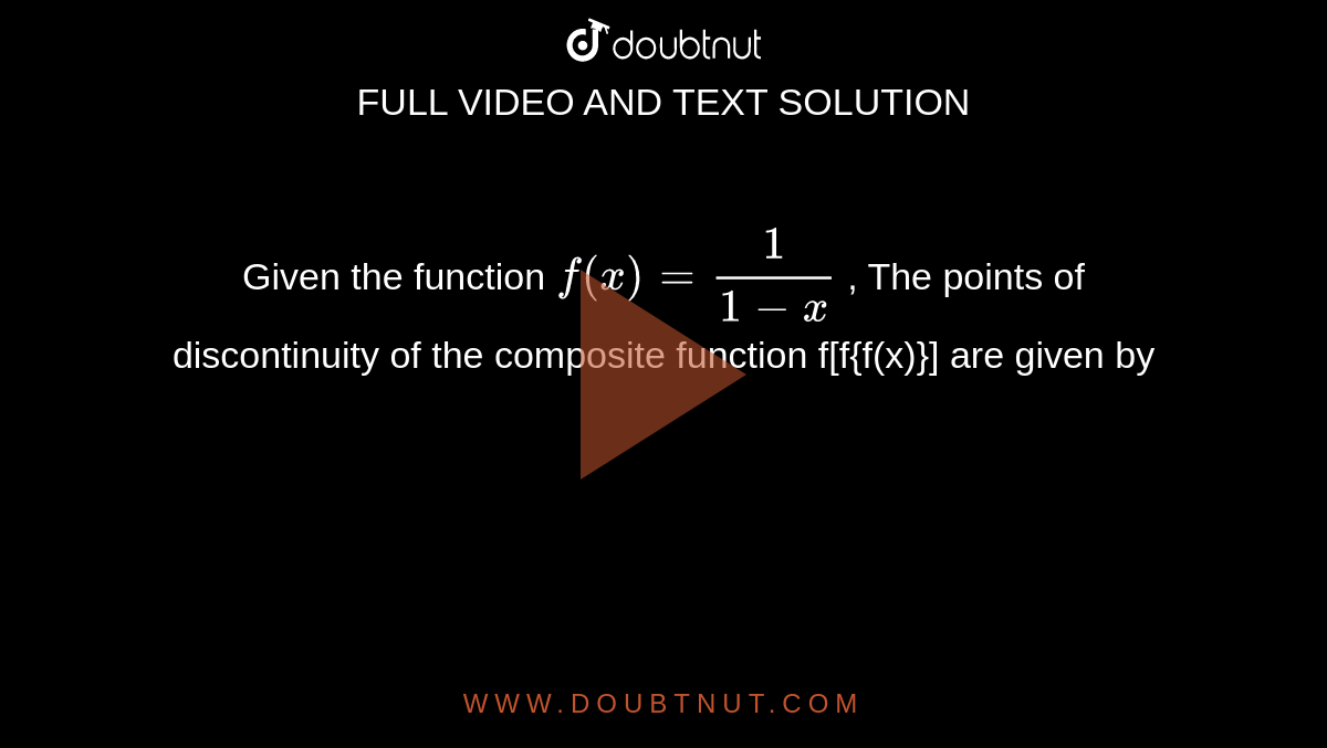 Given the function `f(x) = 1/( 1-x)` , The points of discontinuity of the composite function f[f{f(x)}] are given by 