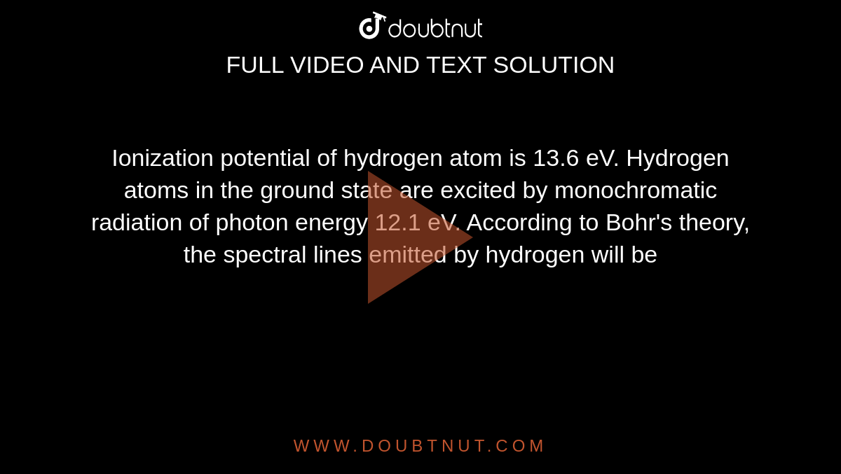 Ionization potential of hydrogen atom is 13.6 eV. Hydrogen atoms in the