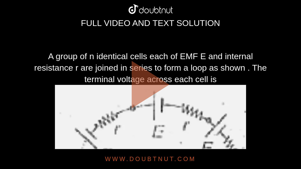N Identical Cells Each Of Emf E Four identical cells each having emf E and internal resistance r are