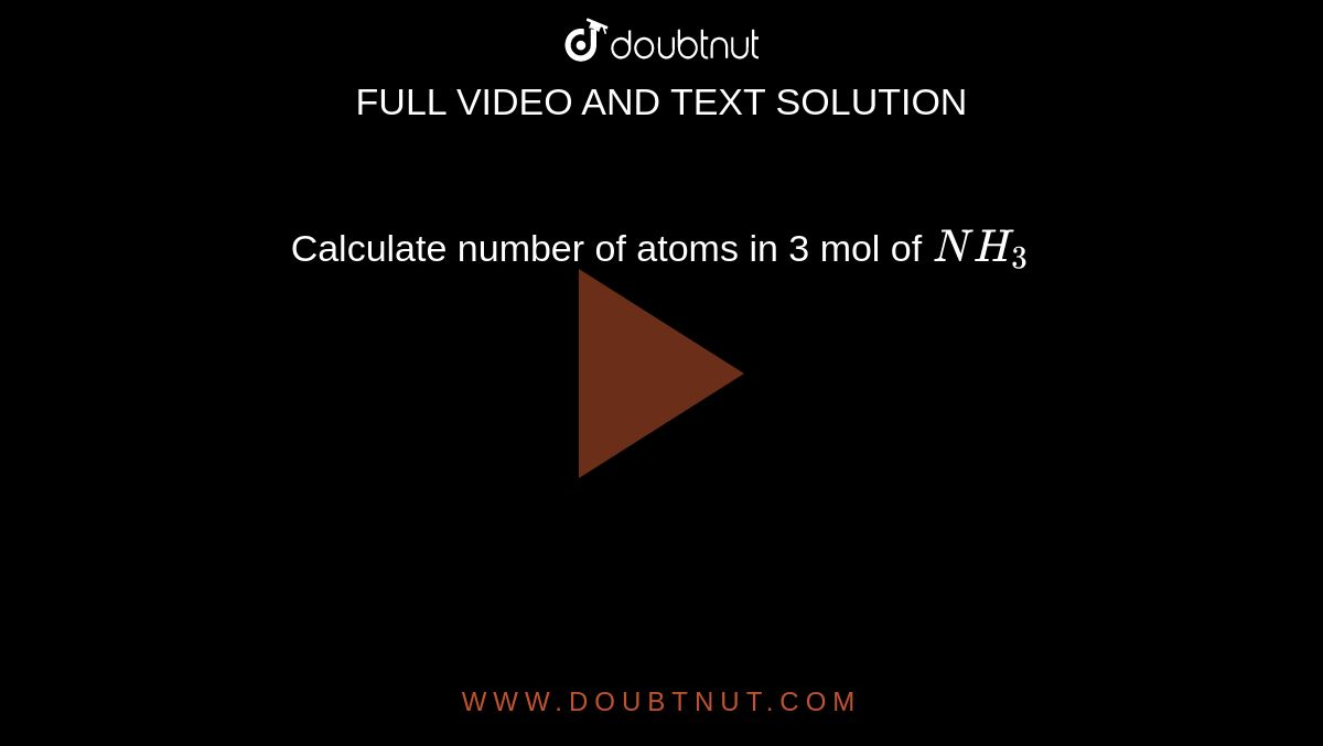 Calculate number of atoms in 3 mol of `NH_(3)`