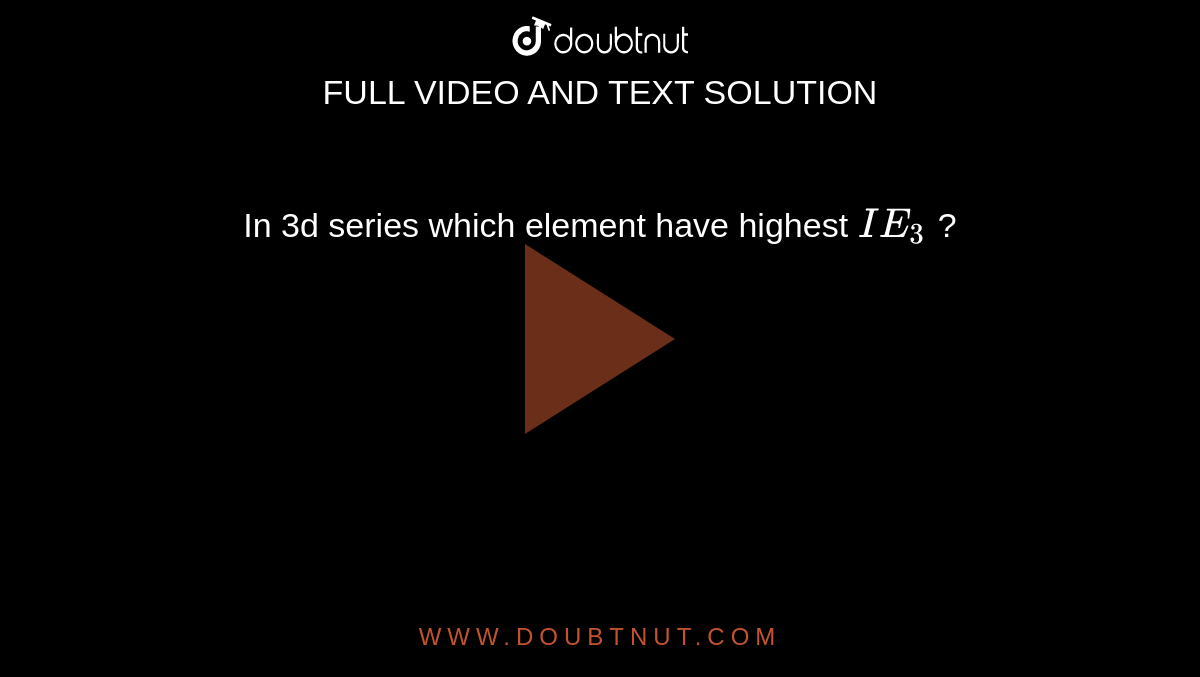 in-3d-series-which-element-have-highest-ie-3