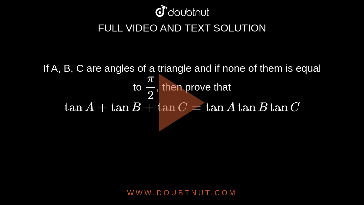 If A, B, C Are Angles Of A Triangle And If None Of Them Is Equal To Pi ...