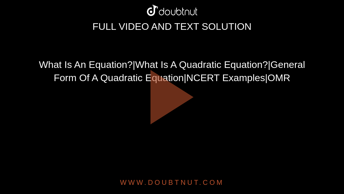 What Is An Equation?|What Is A Quadratic Equation?|General Form Of A Quadratic Equation|NCERT Examples|OMR