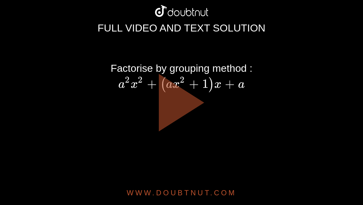 Factorise by grouping method : <br>   `a^(2)x^(2) + (a x^(2) + 1) x + a`