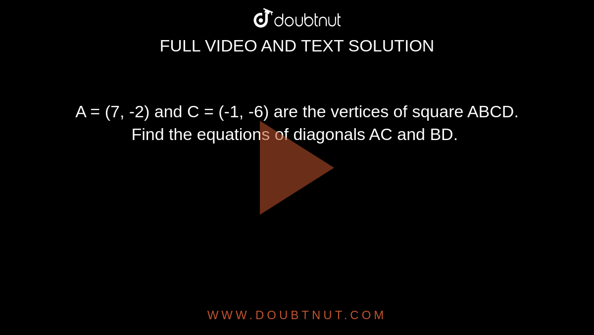A = (7, -2) and C = (-1, -6) are the vertices of square ABCD. Find the equations of diagonals AC and BD. 