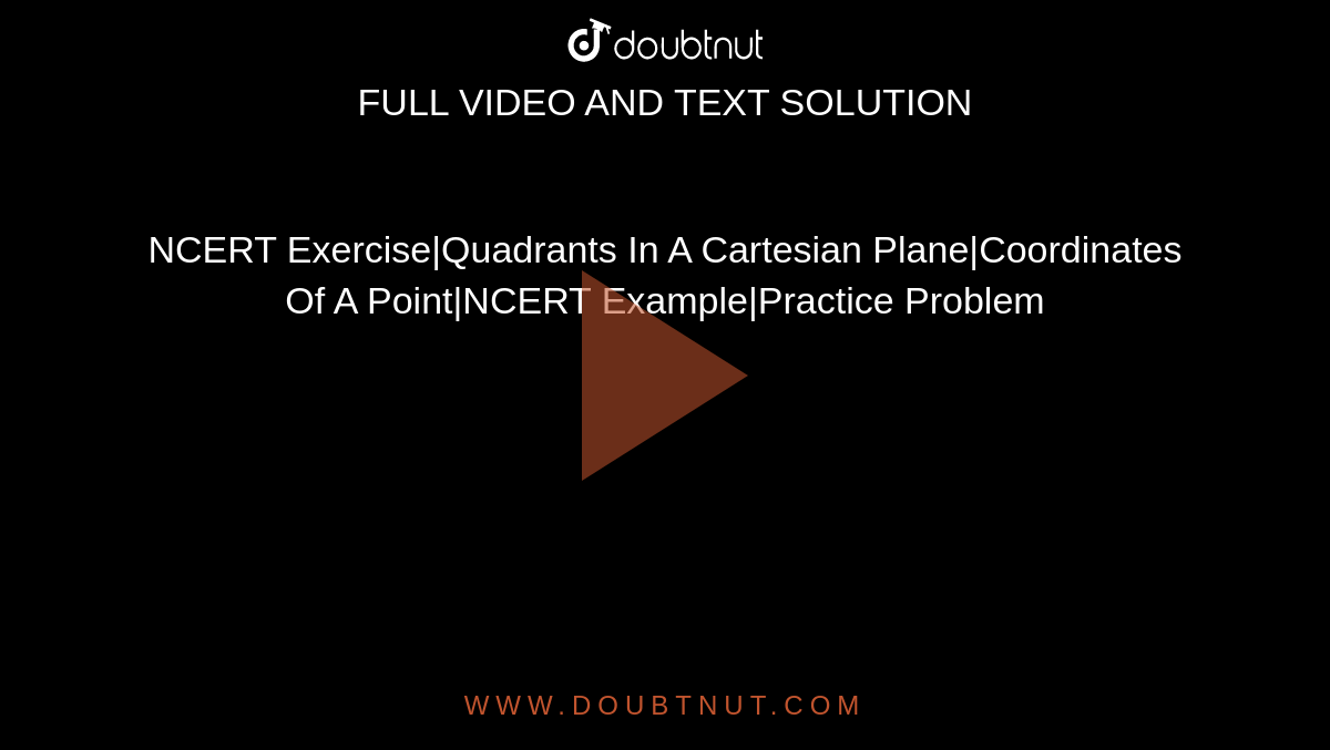 NCERT Exercise|Quadrants In A Cartesian Plane|Coordinates Of A Point|NCERT Example|Practice Problem
